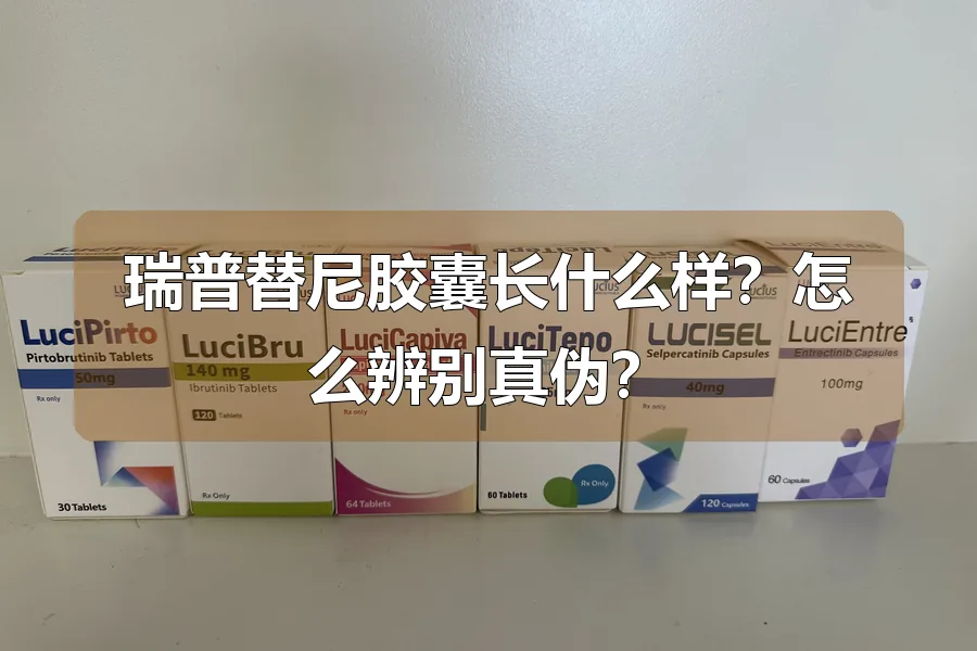 瑞普替尼胶囊长什么样？怎么辨别真伪？